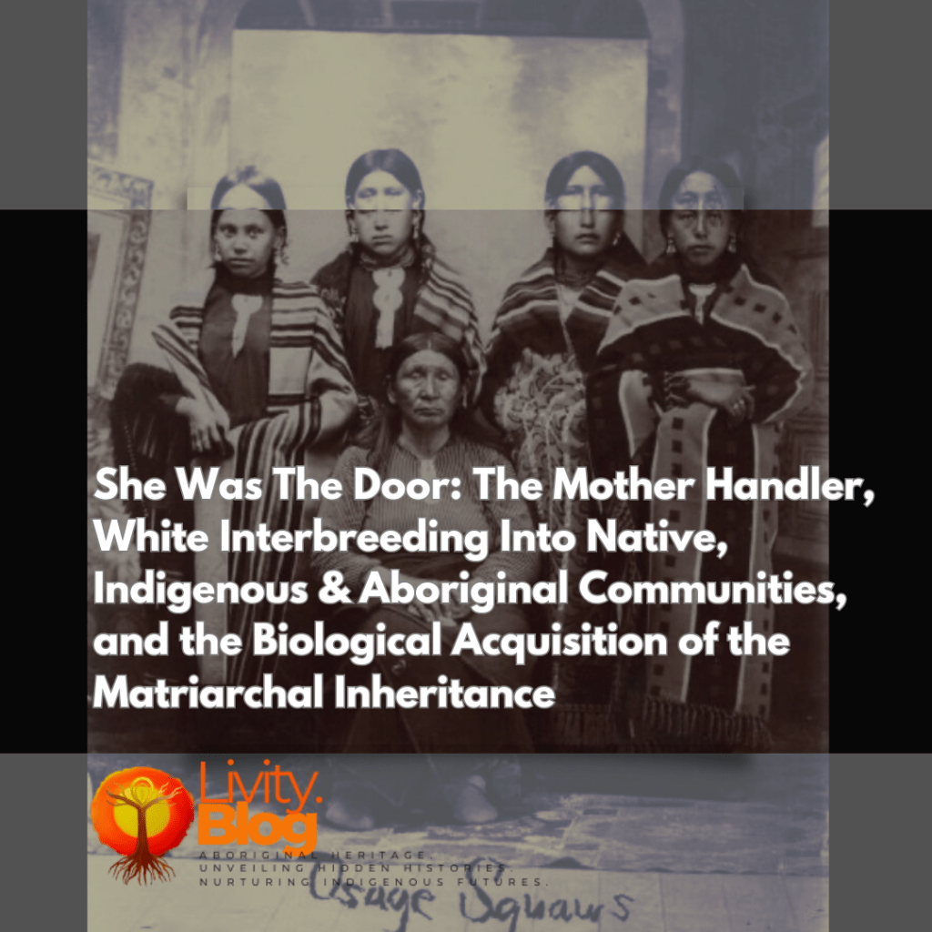 She Was The Door: The Mother Handler, White Interbreeding Into Native, Indigenous & Aboriginal Communities, and the Biological Acquisition of the Matriarchal&nbsp;Inheritance