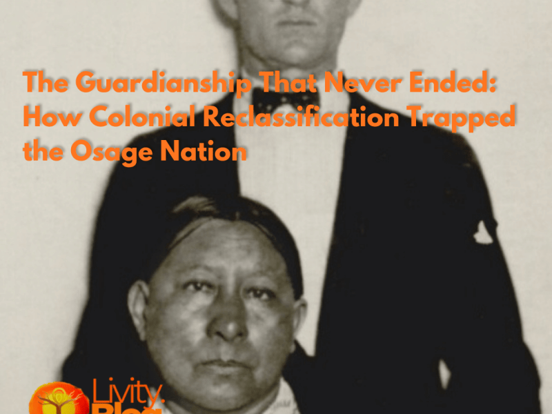 The Guardianship That Never Ended: How Colonial Reclassification Trapped the Osage&nbsp;Nation