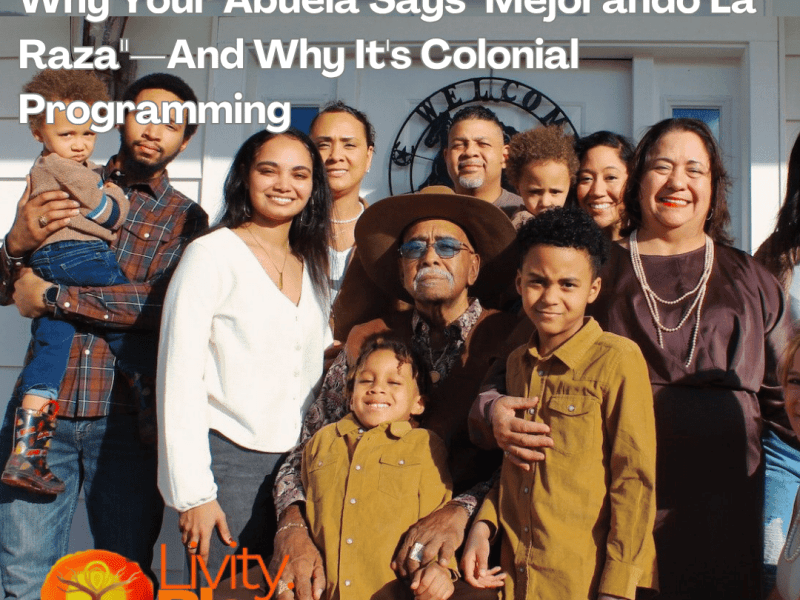Why Your Abuela Says “Mejorando La Raza”—And Why It’s Colonial&nbsp;Programming