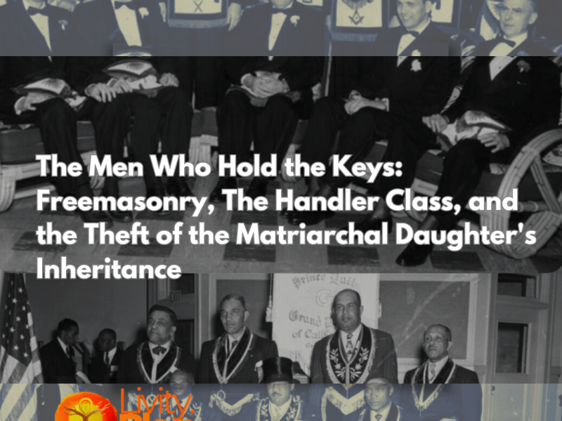 The Men Who Hold the Keys: Freemasonry, The Handler Class, and the Theft of the Matriarchal Daughter’s Inheritance
